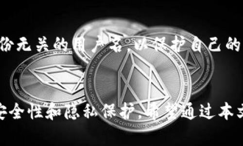 TP钱包是一个多链数字资产钱包，它支持用户存储、管理和转账各种加密货币。在使用TP钱包之前，用户需要了解一些基本概念，其中一个重要的部分就是用户的用户名。

用户名的定义
在TP钱包中，用户名通常指的是用户在注册或使用过程中所创建的标识符。它可能是与您的钱包地址相关联的名称，或者是您在平台注册时使用的展示名称。用户名不仅可以帮助您更方便地管理和识别个人账户，还能让其他用户在交易、转账时识别您的账号。

如何找到或设置用户名
如果您已经注册了TP钱包，用户名通常是在您创建账户时选择的。在某些情况下，您可以在设置或账户信息中找到您的用户名。如果您是新用户，可以在注册过程中设置一个独特的用户名，这样可以帮助您在将来方便地找到自己的账户。

用户名的重要性
虽然TP钱包的核心功能是安全存储和转账数字资产，但用户名也有其独特的重要性。首先，它使得用户之间的互动更加容易。如果您想要与朋友分享您的钱包地址，记住一个用户名显然比一长串复杂的数字和字母要简单得多。此外，用户名也可以起到品牌推广的作用，尤其是对于那些交易频繁或使用钱包进行商业活动的用户来说，拥有一个独特且易记的用户名可以帮助提升个人或企业形象。

如何保护您的用户名
在选择用户名时，用户应该考虑到安全性。避免使用过于简单或容易猜测的名称，尤其是那些可能与您的个人信息（如生日、名字等）相关联的用户名。同时，确保您的TP钱包账户有强大的密码保护，并及时更新密码。如果您怀疑自己的账户被盗，立即更改用户名和密码，以确保您的账户安全。

用户名与隐私
在区块链和加密货币的世界里，隐私是一个非常重要的议题。虽然TP钱包的用户名是用户识别的一部分，但过于公开的用户名可能会使您面临安全风险。很多用户选择使用与真实身份无关的用户名，以保护自己的隐私。在选择用户名时，用户可以考虑使用与个人资料、社交媒体无关的组合或别名，以此维护隐私。

总结
TP钱包的用户名是一个小细节，但它却在用户体验和安全性上扮演了重要的角色。选择一个适合自己的用户名不仅能让使用钱包的过程更加顺畅，还能够在一定程度上提升账户的安全性和隐私保护。希望通过本文的介绍，能帮助用户更好地理解TP钱包中的用户名概念，以及如何自己的使用体验。