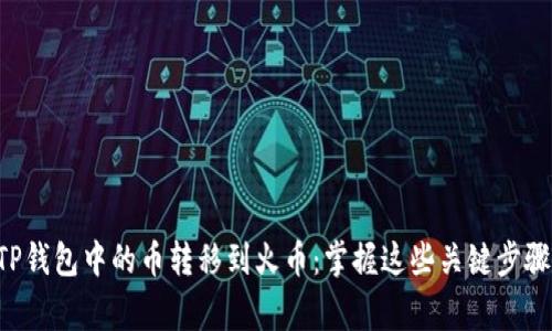 如何轻松地将TP钱包中的币转移到火币：掌握这些关键步骤，避免常见陷阱