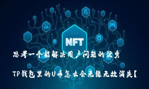思考一个能解决用户问题的优秀

TP钱包里的U币怎么会无缘无故消失？