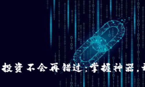 你的加密货币投资不会再错过：掌握神器，开启财富之路！