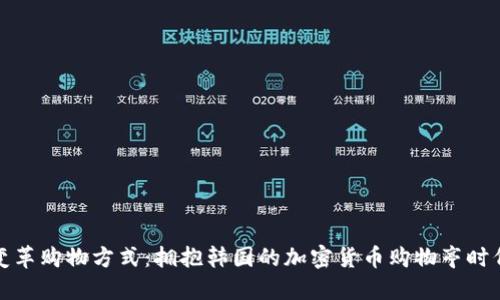 变革购物方式：拥抱韩国的加密货币购物亭时代