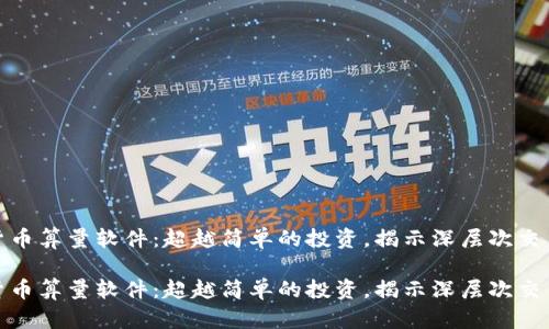 加密货币算量软件：超越简单的投资，揭示深层次交易逻辑

加密货币算量软件：超越简单的投资，揭示深层次交易逻辑