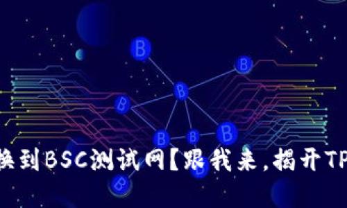 想要轻松切换到BSC测试网？跟我来，揭开TP钱包的秘密！