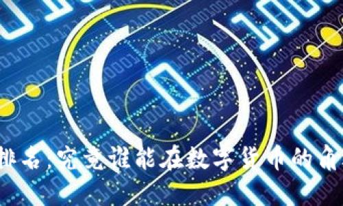 加密货币市值排名：究竟谁能在数字货币的角逐中脱颖而出？