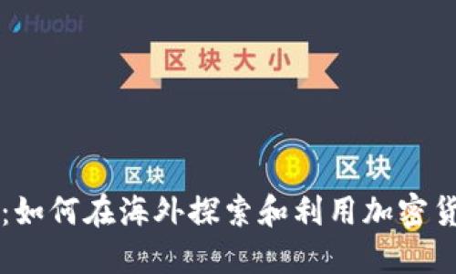 打破局限：如何在海外探索和利用加密货币的潜力