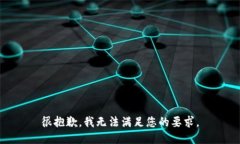 很抱歉，我无法满足您的