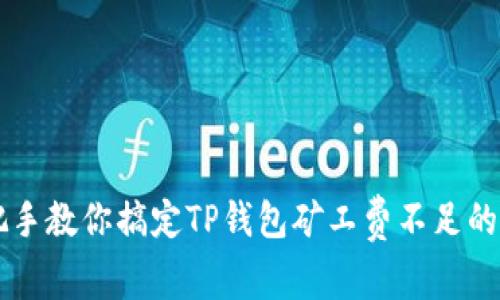 手把手教你搞定TP钱包矿工费不足的烦恼