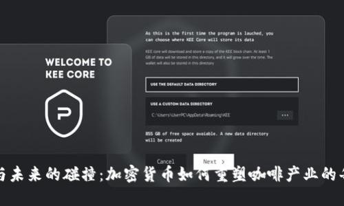 传统与未来的碰撞：加密货币如何重塑咖啡产业的每一杯