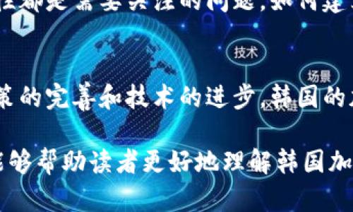 关于韩国加密货币使用的人数，对该领域的详细研究和统计会有所帮助。以下是一些有用的信息和研究途径，以了解这一趋势。

### 韩国加密货币使用的现状

加密货币的普及率
近年来，韩国成为全球加密货币交易的重要市场之一。根据不同的市场研究与调查，大约有10%-20%的韩国成年人曾接触过加密货币。这一数字在年轻人群体中更为显著，尤其是在20岁到30岁的年轻人中，参与者的比例达到30%以上。在这些年轻人的中，约有一半的人表示他们正在或打算投资加密货币。

提高的兴趣与动机
针对韩国人参与加密货币的原因，许多人表示，这部分是出于对未来金融趋势的好奇。同时，也有不少人希望通过加密货币投资获取高回报。部分用户对传统投资工具的不信任，促使他们转向更加去中心化的金融工具。对于年轻人来说，参与加密货币投资似乎不仅是经济的选择，更是社交的一种方式，他们通过聊天软件分享投资心得和交易经验，形成了一个活跃的社群。

市场监管与政策影响
韩国政府对加密货币市场的监管逐渐趋严，特别是在2021年与2022年间，出台了多项政策来规范交易所与用户，以防止洗钱和诈骗等不法行为。尽管如此，许多人依然对加密货币抱着乐观的态度。在政策的不确定性下，如何平衡合规性和市场自由度成为了参与者们关注的焦点。

技术与交易平台的多样化
在韩国，有很多本地的加密货币交易平台，例如Upbit和Bithumb等，这些平台提供了友好的用户界面和多种交易选项，使得用户能够方便地进行买卖。技术的发展使得新手用户学习加密货币的门槛降低，使他们更容易上手。

社会文化背景的影响
韩国是一个对新技术和金融创新抱有强烈兴趣的国家。从互联网的普及，到移动支付的迅速发展，韩国人的生活方式一直在与科技相适应。许多人将加密货币视为一种现代的投资盲点，一种可以打破传统金融限制的力量。文化因素在这里显得尤为重要，随着K-pop和影视文化影响力的上升，年轻一代对于新兴科技的接受度也相应提升。

未来的趋势与挑战
展望未来，随着更多的人了解加密货币及其潜在价值，韩国的加密货币使用人数很可能会持续增长。然而，这也伴随着一些挑战。市场波动性大、技术安全性以及法律合规性都是需要关注的问题。如何建立一个安全、透明、合规的市场环境，将是参与者和监管机构共同面临的任务。

结语
总体来说，韩国的加密货币市场正在快速发展，其中参与者的数量也在不断上升。尽管面临着监管和市场波动的挑战，越来越多的人开始关注并参与其中。在未来，随着政策的完善和技术的进步，韩国的加密货币使用人数有望继续攀升。

通过以上的分析，我们能看到，韩国的加密货币市场是一个充满活力的领域，这不仅是个人财务管理的选择，更是现代社会对金融科技认知和应用的缩影。希望这些信息能够帮助读者更好地理解韩国加密货币使用的人数及其背后的原因。