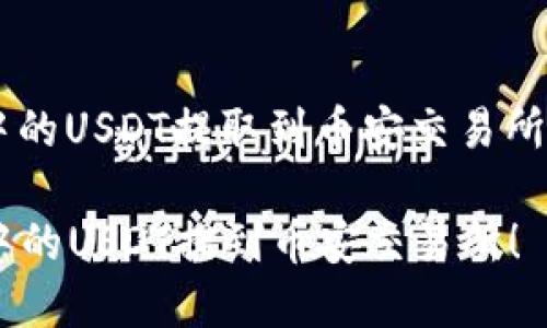很高兴为您提供关于如何将TP钱包中的USDT提取到币安交易所的详细指南。以下是相关信息和步骤。

### 一步一步教你如何将TP钱包中的USDT提到币安交易所！