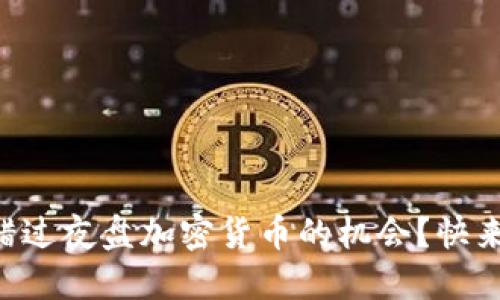 为什么你还在错过夜盘加密货币的机会？快来看看它的秘密！