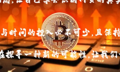 xbaoti如何在这个竞争激烈的市场中找到免费的加密货币？/xbaoti  
加密货币, 免费获取, 数字资产/guanjianci  

引言：加密货币的崛起与机遇
近年来，加密货币如比特币、以太坊等在全球范围内迅速崛起。它们不仅改变了我们看待金钱的方式，也为普通人创造了前所未有的投资机会。想象一下：如果有一个机会，让你可以免费获取这些宝贵的数字资产，这不仅可以让你进入这个激动人心的世界，更可能在未来为你带来巨大的财富增长。

“免费”背后的常识
在追求“免费”的过程中，不可避免地会遇到各种各样的骗局与陷阱。首先，需明确的是，任何提供“免费加密货币”的平台，往往也需要你付出某种代价，可能是时间、精力，甚至是个人信息。了解这些潜在的风险，将使你在追逐免费资产的旅途中，更加明智与从容。

方法一：使用加密货币水龙头
加密货币水龙头（Faucets）是最常见的获取免费加密货币的方式之一。这类网站通常会以小额加密货币作为奖励，换取用户完成简单的任务，如观看广告、填写问卷或分享内容。这种方式门槛较低，非常适合新手入门。
例如，平台如FreeBitco.in和Cointiply提供用户用93秒的时间来赚得小额比特币或其他加密货币。虽然每次获得的金额不大，但时间的投入相对较少，可以在释放压力的情况下享受获得加密货币的乐趣。

方法二：参与空投及代币分发
空投（Airdrop）是加密货币项目为了推广而向潜在用户免费分发代币的策略。参与空投通常需要用户在社交媒体平台注册账户，关注项目的账号并分享特定的内容。虽然这些代币的价值未知，但如果项目成功，这些代币未来可能会升值。
例如，在一开始，以太坊（Ethereum）也曾通过空投的形式吸引用户。投身其中，有时只需注册你的电子邮件或钱包地址，就有可能收到免费的代币。参与空投必须留意项目的真实度，避免遭遇假项目的骗局。

方法三：在线课程与奖励
一些网站提供免费的加密货币课程，当你完成指定的学习任务后，会给予代币奖励。例如，Coinbase的Earn项目是一个很好的实践。在这里，你可以通过观看短视频学习不同的加密货币，完成学习后获得小额的相关代币，这种方式不仅增加了知识储备，也获得了免费的资产。

方法四：参与社区活动与竞赛
加密货币项目通常会通过举办各种活动或竞赛来推广品牌。这些活动很可能通过社交媒体、论坛或相关社区进行。在这些活动中，参与者可以通过留言、分享或完成任务来获得免费的代币奖励。
例如，通过在Twitter上转发项目的推文，或在Reddit上参与讨论，有机会获得免费的代币。这些活动除了会带来一定的经济利益，更多的是借助社区的力量建立自己在加密货币的社交网络。

用户警惕：避免常见陷阱
在追求免费加密货币的过程中，一定要时刻保持警惕，避免被陷阱所迷惑。例如，某些骗子可能会鼓励你先向他们支付一定费用，以换取“绝对赚钱”的投资机会。这种模式往往是金融诈骗的表现，骨子里并没有真正的投资价值。
另外，保护好你的个人信息非常重要。切勿随意提供钱包密码或个人信息，任何声称需要这些信息才能获得免费代币的请求几乎是骗局。让自己学会识别网页的真实性是一道必要的保护措施。

结语：探索更多，加密货币之路任你畅行
尽管获取免费的加密货币的途径众多，但尤为重要的是，持有一种真实与理性的态度去参与其中。记住，没有什么东西是白来的，战略与时间的投入必不可少，且保持对市场动态的关注至关重要。希望在这个广阔的数字资产世界中，你能通过各种方式腾飞，不断探索与学习，明智地把握未来的机遇。

加密货币的未来充满了不确定性，但与此同时也为每一个勇于尝试的人打开了新的大门。在这个过程中，我们不仅仅追求财富，更是在探寻一种新的可能性。让我们一起进入这个奇妙的加密货币世界，抓住每一个机会，成就更好的自己！