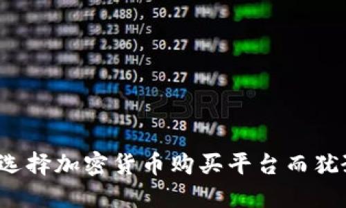 你还在为选择加密货币购买平台而犹豫不决吗？