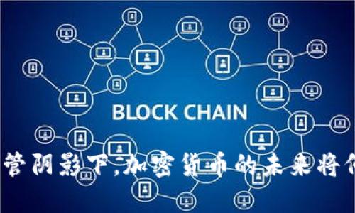 在欧盟监管阴影下，加密货币的未来将何去何从？