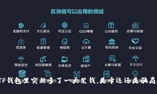 TP钱包里突然多了一大笔钱，是幸运还是骗局？