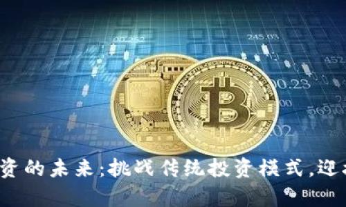 和关键词：

加密货币投资的未来：挑战传统投资模式，迎接崭新机遇！