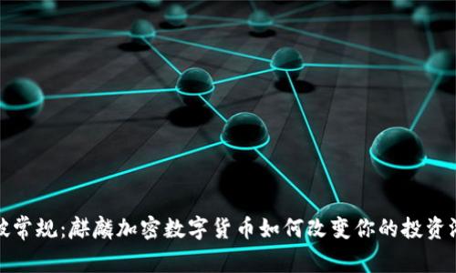 打破常规：麒麟加密数字货币如何改变你的投资游戏