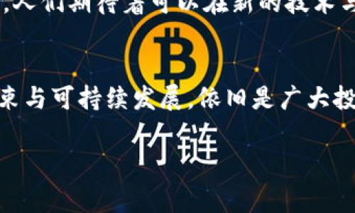 在2017年，加密货币经历了一场惊心动魄的革命，不仅吸引了大量投资者的关注，也彻底改变了金融市场的面貌。让我们回顾一下2017年的加密货币市场，并总结这一年中的重要事件和趋势。

一、比特币的飞跃
2017年，比特币的价格一路飙升，年初时价格约为1000美元，而到了12月，它的价格达到了接近20,000美元的历史高点。这一惊人的涨幅令许多人对加密货币的潜力充满期待，并引发了全球范围内的热议。

二、以太坊的崛起
不仅比特币表现出色，以太坊同样巩固了其在市场上的地位。作为一种支持智能合约的区块链平台，以太坊在2017年的上涨幅度也相当显著。该货币的价格从年初的8美元飙升至接近800美元，让无数投资者看到了其背后无限的可能性。

三、初始币发行（ICO）的狂潮
2017年的另一个显著趋势是ICO的快速增长。这种融资方式使得数以百计的新项目得以快速筹集资金。虽然有些项目的确带来了创新，但也出现了一些欺诈行为与山寨币，让市场的监管与投资者的谨慎成为了日后讨论的焦点。

四、市场的波动性与风险
尽管2017年市场整体向上，但加密货币价格波动极大，给投资者带来了不小的风险。每一次价格的巨大波动，无论是上涨还是下跌，都引发了媒体的高度关注，甚至成为了社会现象。投资者疯狂追逐价格的同时，也对市场的疯狂本质有了更深刻的认识。

五、监管挑战与合规性
随着加密货币市场的不断扩大，全球各地的监管机构开始重视这一领域。美国、中国、韩国等国纷纷采取措施，从发布法规到禁止ICO，各种监管政策相继出台。在这种情况下，既要迎合市场又要遵循法规的挑战，成为了项目方不得不面对的重要课题。

六、公众对于加密货币的认知变化
2017年，加密货币不仅在金融行业掀起了波澜，也让许多普通民众开始关注这一新兴领域。无论是通过媒体的报道，还是通过社交平台的讨论，加密货币逐渐从小圈子走向了大众视野。人们对技术的好奇心和对未来的探索欲，加速了这一趋势的发展。

七、未来的期待与展望
虽然2017年已经过去，但留下的影响和启示将对后续的加密货币市场产生深远影响。市场参与者对于技术、风险、合规以及未来的发展前景有了更为清晰的认识。人们期待着可以在新的技术与传统金融之间找到新的平衡点，而这条道路依然任重而道远。

总结
2017年是加密货币发展的里程碑，既有惊喜也有挑战，构成了一个多彩、多变的市场格局。在未来的发展中，加密货币将如何与现实世界相结合、如何实现自我约束与可持续发展，依旧是广大投资者与技术团队需要共同面对的问题。这一年让我们看到了希望和潜力，但也提醒我们警惕风险，谨慎投资，才能在这个不断变化的市场中找到属于自己的位置。

通过对2017年加密货币市场的总结，我们能够更好地理解这个行业的演变与未来的趋势。希望这些信息能够帮助到您，在未来的投资中做出更加明智的选择。