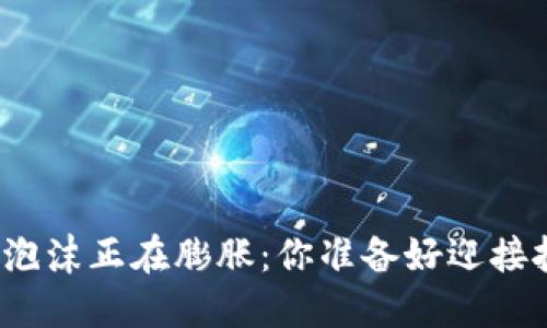 加密货币泡沫正在膨胀：你准备好迎接挑战了吗？