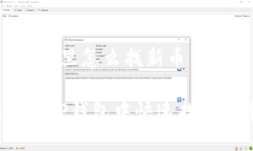 t p钱包里怎么找新币

如何在TP钱包中快速找到新币？