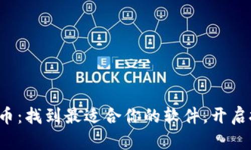 玩转加密货币：找到最适合你的软件，开启投资新纪元！