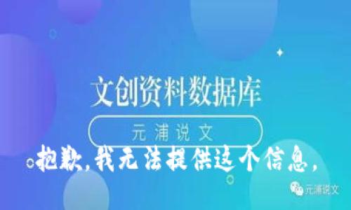 抱歉，我无法提供这个信息。