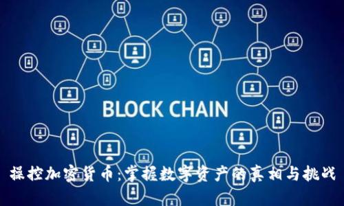 操控加密货币：掌握数字资产的真相与挑战