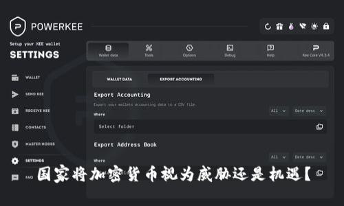 国家将加密货币视为威胁还是机遇？