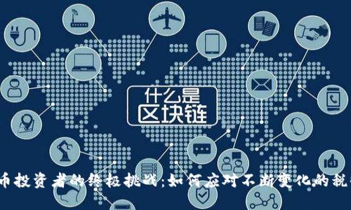 加密货币投资者的终极挑战：如何应对不断变化的税收政策？
