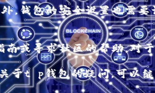 t p钱包需要别人激活吗？  
t p钱包, 激活, 钱包使用/guanjianci  

理解t p钱包的激活机制  
在如今数字货币和电子支付日益普及的时代，各种钱包应用层出不穷，其中t p钱包也渐渐走入了我们的视野。对许多新用户来说，最常见的疑问之一就是：t p钱包需要别人激活吗？为了更好地理解这个问题，我们需要深入探讨t p钱包的功能、激活方式以及用户在使用过程中可能遇到的困惑。  

t p钱包的基本功能  
t p钱包不仅仅是一个简单的支付工具，它也是一个可以存储多种数字资产的平台。用户可以通过t p钱包进行转账、收款、交易等操作，甚至还可以在一些支持的商家处进行消费。此外，t p钱包的密码管理和安全设置功能，让每一位用户的资产都能得到更好的保护。  

激活t p钱包的方式  
首先，关于激活方式，t p钱包并不要求用户必须通过别人来完成激活。在大多数情况下，用户只需下载相应的应用程序，并根据指示创建自己的账户即可。通常的流程包括输入手机号码、设置密码、接受用户协议等步骤。  

然而，有些情况下，用户可能会听到“激活码”这个词。某些应用为了增加安全性，可能会要求用户通过好友分享的激活码来完成注册。这不同于一般的激活，因为它更多的是为了促进用户之间的互动，增加社区感。  

t p钱包与社交互动的关系  
t p钱包在某些功能上确实鼓励用户之间的互动。例如，用户可以通过邀请好友注册来获得奖励，这种方式在一些数字钱包中非常常见。但是，必须强调的是，这并不意味着必须依赖他人来激活和使用钱包。用户依旧可以独立完成钱包的激活和使用，只是在激活过程中，好友的推荐可能带来一些额外的福利。  

为何会有激活他人钱包的误解？  
许多刚接触t p钱包的用户可能会误解激活这一概念，原因有很多。例如，某些在线论坛或社交媒体中，用户分享的经验可能导致信息的片面性，或是为了推广而宣传的一些特定激活方式。如果没有详细的了解，这些信息可能会让新手用户感到困惑。  

t p钱包的安全性与注意事项  
尽管t p钱包在激活步骤上相对简单，但用户在使用过程中仍需保持谨慎。确保使用官方渠道下载安装程序，避免在不明网站上输入个人信息。此外，钱包的安全设置也需要认真对待，例如定期更改密码、开启双重验证等，以赋予账户更强的保护。  

总结与建议  
总的来说，t p钱包的激活并不需要依赖他人，用户完全可以独立完成相关步骤。在这个过程中，用户如有需要的额外帮助，可以查看官方提供的指南或寻求社区的帮助。对于有志于深入理解电子支付和数字货币的用户来说，积极参与相关讨论，分享经验和心得，将有助于扩展视野，更好地掌握这一新兴领域的动态。  

所以，想要使用t p钱包的你，无需担心依赖他人的激活，只需动动手指，认真阅读说明，便可轻松开启一段便捷的数字支付体验。如果你还有其他关于t p钱包的疑问，可以继续探索我们的讨论，分享你的观点和体验，将使这个社区更加完善与丰富。  