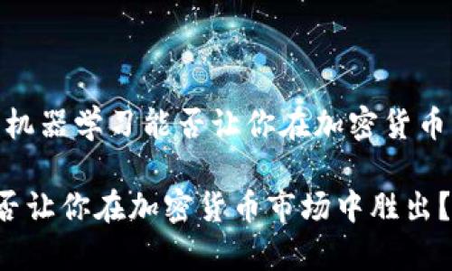 对立与挑战：机器学习能否让你在加密货币市场中胜出？

机器学习能否让你在加密货币市场中胜出？