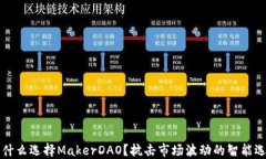 为什么选择MakerDAO？抗击市场波动的智能选择