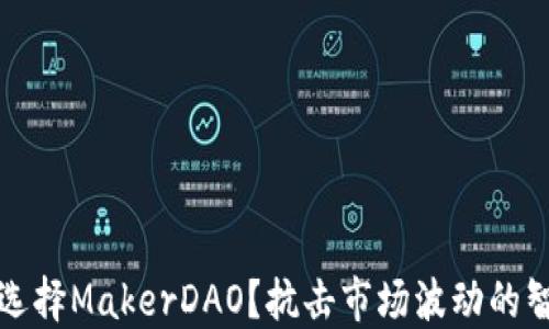
为什么选择MakerDAO？抗击市场波动的智能选择