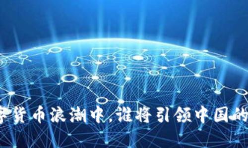 在数字货币浪潮中，谁将引领中国的未来？