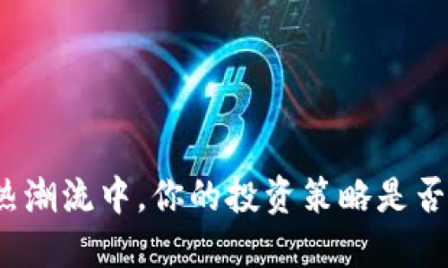 在加密货币的狂热潮流中，你的投资策略是否准备好迎接挑战？