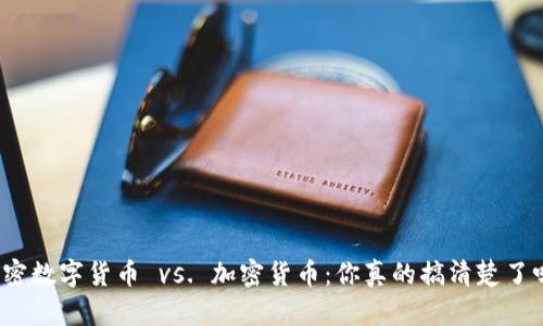 加密数字货币 vs. 加密货币：你真的搞清楚了吗？