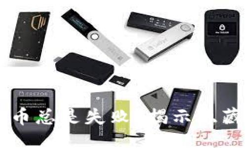 题目 
为何你的TP钱包转币总是失败？揭示隐藏的原因与解决方案