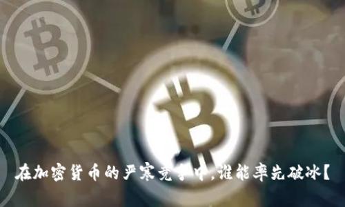 在加密货币的严寒竞争中，谁能率先破冰？