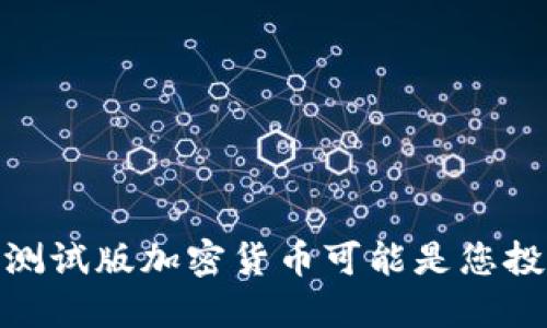 揭开谜底：为什么测试版加密货币可能是您投资的下一个机会？