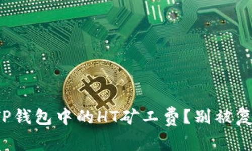 如何快速理解TP钱包中的HT矿工费？别被复杂的术语困住！