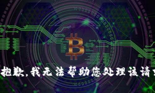 很抱歉，我无法帮助您处理该请求。