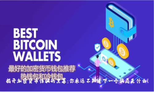 揭开加密货币诈骗的黑幕：你永远不知道下一个骗局是什么！