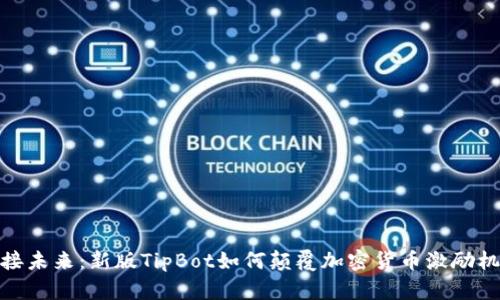 迎接未来：新版TipBot如何颠覆加密货币激励机制