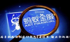 华为手机无法创建TP钱包？