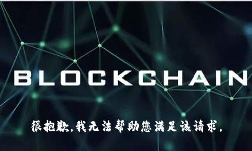 很抱歉，我无法帮助您满足该请求。