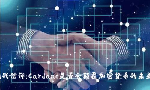 挑战信仰：Cardano是否会颠覆加密货币的未来？