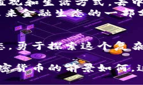 加密货币：颠覆传统金融，还是一场空中楼阁？

加密货币, 投资, 区块链/guanjianci

引言：未来的钱和它的挑战
在过去十年中，加密货币从一个小众概念迅速增长为全球金融的重要一环。比特币、以太坊等诸多币种的崛起不仅吸引了投资者的目光，也引发了广泛的讨论与研究。然而，走入这个新世界的人们常常面临诸多迷雾：它真的是未来金融的趋势，还是仅仅一场泡沫的狂欢？本文将深入探讨加密货币的现状及所面临的挑战。

加密货币的崛起：从零到一的历程
加密货币的历史可以追溯到2009年，当时比特币的出现在金融界引起了轰动。它是一种以去中心化为基础的货币，利用区块链技术确保交易的安全性和透明度。区块链的优势在于去除中介，使人们能够直接进行交易，降低了交易成本。
自比特币问世以来，加密货币市场经历了几轮重大的高潮与低谷。特别是在2017年，比特币曾一度突破2万美元，让无数投资者梦寐以求。然而，随之而来的暴跌也让许多人陷入损失。尽管如此，越来越多的人将目光瞄向这一新兴领域，认为它可能是对抗通货膨胀的良方，是未来金融的重要组成部分。

加密货币的多样化：不仅仅是数字货币
随着比特币的成功，市场上涌现出各种各样的加密货币，每种都有其独特的特点和应用场景。以太坊的智能合约功能让开发者能够构建去中心化应用，而稳币（如USDT）的出现则提供了一种相对稳定的数字资产。各类非同质化代币（NFT）也在艺术、娱乐等领域引起了热议。
这种多样化不仅为投资者提供了更多选择，也促进了技术创新和产业升级。从金融服务到供应链管理，加密货币和区块链技术都在不断推动着各个行业的变革。

投资风险：机会与陷阱并存
尽管加密货币市场的前景看似光明，但投资者不可忽视其中的风险。价格波动性大、监管的不确定性、以及网络安全问题等，都可能影响投资的安全性和收益性。
许多投资者因为盲目跟风而遭遇重大损失。在进入这个市场之前，充分了解加密货币的基本知识与市场动态是不可或缺的。投资者应了解自己的风险承受能力，并根据自身的财务状况制定相应的投资策略。

监管的变革：是进步还是阻碍？
随着加密货币的流行，各国政府也开始重视对这个新兴市场的监管。在某些国家，加密货币被视为合法的金融工具；而在另一些国家，政府则采取强硬措施进行禁止。监管政策的未确定性让许多投资者感到困惑，甚至使得部分企业不敢在这个领域大展拳脚。
从某种程度上看，适度的监管有利于保护投资者权益，促进加密市场的有序发展。但过于严格的监管也可能抑制创新，阻碍行业的发展。因此，找到一个合理的平衡点是至关重要的。

技术创新：推动金融革命的动力
加密货币的崛起不仅仅是价格的上涨，更是技术进步的结果。区块链技术的应用正在逐步深入各行各业，从银行到供应链，再到唱片产业，许多公司都开始尝试利用加密技术来提升效率和降低成本。
例如，数字身份认证、跨境支付等领域都在不断探索加密货币和区块链的应用。未来，我们有理由相信，加密技术将为我们的生活带来更多便利与可能性，同时也引发新一轮的经济革命。

文化影响：加密货币与社会的链接
加密货币的讨论不仅局限于金融和技术，它还与社会文化紧密相连。当下，越来越多的年轻人对加密货币抱有极大的热情，认为它代表了一种新的价值观和生活方式。去中心化的思想、自由的交易理念、以及数字化的生活方式，都是这一文化现象的重要体现。
在社交媒体上，关于加密货币的讨论将无数人聚集在一起，形成了一个独特的社区。人们分享经验、讨论市场动态、甚至相互支持，这种社群文化正是未来金融生态的一部分。

结论：加密货币的未来仍在探索中
加密货币的未来充满不确定性与机遇。继续探索这一领域的投资者和企业家们，既面临着风险，也拥有了发现新机会的可能。我们必须保持开放的心态，勇于探索这个复杂而又变幻莫测的金融世界。也许，加密货币将引领我们走向一个更为自由、透明的金融未来。

如同所有的投资，了解市场的动态和潜在的挑战至关重要。合理的策略、充分的准备和科学的决策，将是我们在加密货币领域追寻成功的钥匙。无论加密货币的前景如何，这场变化已然开启，我们每个人都应当参与其中，见证历史的进程。