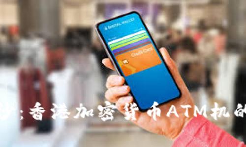 揭开神秘面纱：香港加密货币ATM机的机遇与挑战