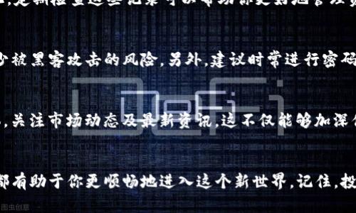   轻松买币，颠覆传统：TP火币钱包的购买攻略 / 
 guanjianci TP火币钱包, 买币, 加密货币 /guanjianci 

引言：解锁加密货币的世界
随着数字货币的迅猛发展，越来越多人开始关注如何通过各类钱包进行加密货币的交易。TP火币钱包作为一款广受欢迎的数字资产管理工具，拥有简单的操作界面和强大的安全保障，成为了买币交易的理想选择。在这篇文章中，我们将深入探索如何通过TP火币钱包成功购买加密货币，帮助你在数字经济时代中争取先机。

第一步：下载与注册TP火币钱包
为了开始使用TP火币钱包，首先需要下载并安装这款应用。在应用商店中搜索“TP火币”，你会找到它的官方网站链接。只需简单几步，跟随提示完成注册。在这一过程中，确保选择一个强壮且独特的密码，并开启双重认证以增强账户的安全性。

第二步：了解充币方式
在你开始买币之前，首先需要向钱包中注入资金。TP火币钱包允许多种充币方式：银行转账、信用卡支付或用其他数字货币进行兑换。你可以根据自己的需求和方便程度选择适合你的方式。如果选择银行转账，请注意处理时间，一般需要几个工作日。

第三步：选择你想要购买的币种
TP火币钱包支持多种加密货币，如比特币、以太坊以及更小众的代币。在这个环节，你需要决定自己想要投资的货币。在研究各种币种时，建议查看其历史价格图表以及未来趋势的预测。如果你对某个币种有特别的兴趣，可以关注一下相关的新闻和分析，增强你交易的信心。

第四步：购买流程详解
充币完成后，进入购买界面。在这里，你将看到可用的交易对。选择你想要投资的币种，并输入你希望购买的数量。TP火币钱包会自动计算出所需的金额。在确认无误后，点击“购买”按钮，系统将提示你输入交易密码以确保交易安全。

第五步：交易确认与交易记录管理
一旦交易完成，TP火币钱包会实时更新你的资产总值并显示购买记录。你可以在“资产”选项中查看所有购买的币种以及其市场价值的变化。定期检查这些记录可以帮助你更好地管理资产以及做出即时的决策。

第六步：安全存储与风险管理
数字货币市场瞬息万变，价格波动剧烈，因此安全存储非常重要。在使用TP火币钱包时，你可以考虑将大部分资产转移到离线钱包中，以减少被黑客攻击的风险。另外，建议时常进行密码更新，并不要随意提供你的账户信息。在接收与发送加密货币时，务必核实对方地址，避免由于错误转账而导致的损失。

第七步：持续学习与跟踪市场动态
加密货币市场充满机遇与挑战。为了在这一领域中保持竞争力，持续的学习是至关重要的。加入一些加密货币相关的社群、论坛或社交媒体，关注市场动态及最新资讯。这不仅能够加深你对于投资的理解，也可以帮助你识别潜在的投资机会。

总结：开启你的加密货币之旅
成功在TP火币钱包上购买加密货币并不是一项复杂的任务。只需遵循以上步骤，从注册下载，到充币，再到选择币种和完成交易，每个环节都有助于你更顺畅地进入这个新世界。记住，投资有风险，理智对待每一次交易是获得成功的关键。祝愿每个追求自由与创新的你，都能在加密货币的世界中找到属于自己的机会。