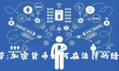 监管的灰色地带：加密货币如何在法律的缝隙中蓬勃发展？